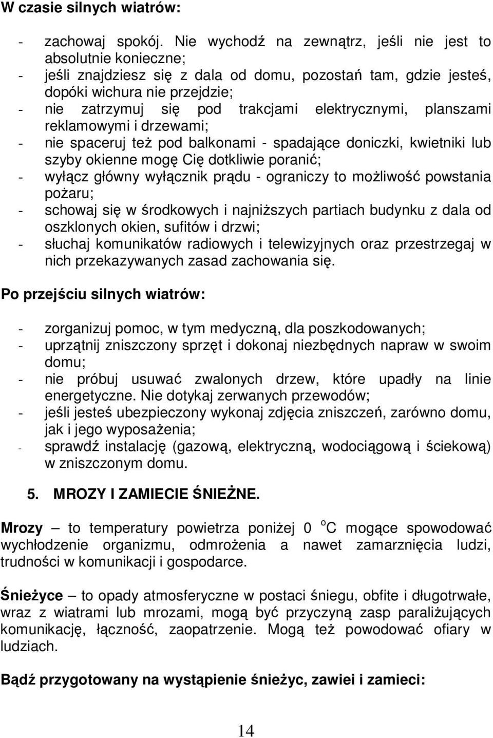 elektrycznymi, planszami reklamowymi i drzewami; - nie spaceruj też pod balkonami - spadające doniczki, kwietniki lub szyby okienne mogę Cię dotkliwie poranić; - wyłącz główny wyłącznik prądu -