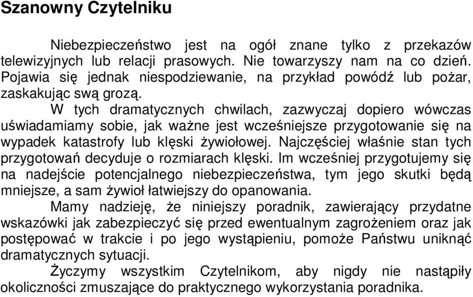 W tych dramatycznych chwilach, zazwyczaj dopiero wówczas uświadamiamy sobie, jak ważne jest wcześniejsze przygotowanie się na wypadek katastrofy lub klęski żywiołowej.