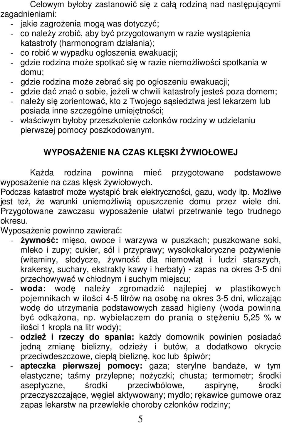 gdzie dać znać o sobie, jeżeli w chwili katastrofy jesteś poza domem; - należy się zorientować, kto z Twojego sąsiedztwa jest lekarzem lub posiada inne szczególne umiejętności; - właściwym byłoby