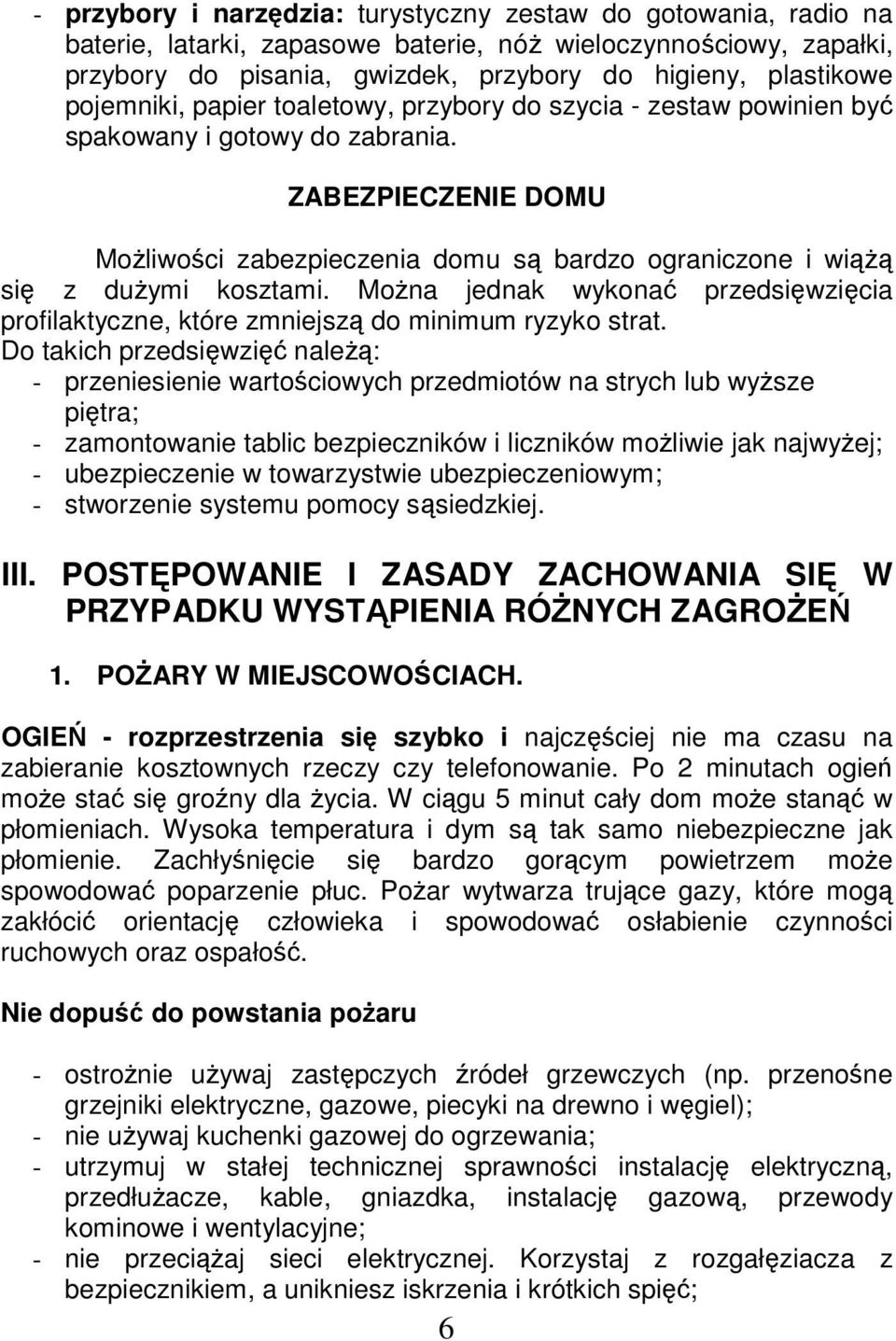 ZABEZPIECZENIE DOMU Możliwości zabezpieczenia domu są bardzo ograniczone i wiążą się z dużymi kosztami. Można jednak wykonać przedsięwzięcia profilaktyczne, które zmniejszą do minimum ryzyko strat.