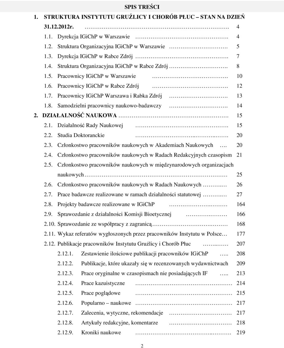 14 2. DZIAŁALNOŚĆ NAUKOWA. 15 2.1. Działalność Rady Naukowej. 15 2.2. Studia Doktoranckie..... 20 2.3. Członkostwo pracowników naukowych w Akademiach Naukowych. 20 2.4. Członkostwo pracowników naukowych w Radach Redakcyjnych czasopism 21 2.