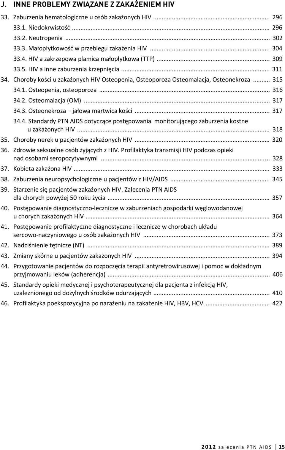 .. 315 34.1. Osteopenia, osteoporoza... 316 34.2. Osteomalacja (OM)... 317 34.3. Osteonekroza jałowa martwica kości... 317 34.4. Standardy PTN AIDS dotyczące postępowania monitorującego zaburzenia kostne u zakażonych HIV.