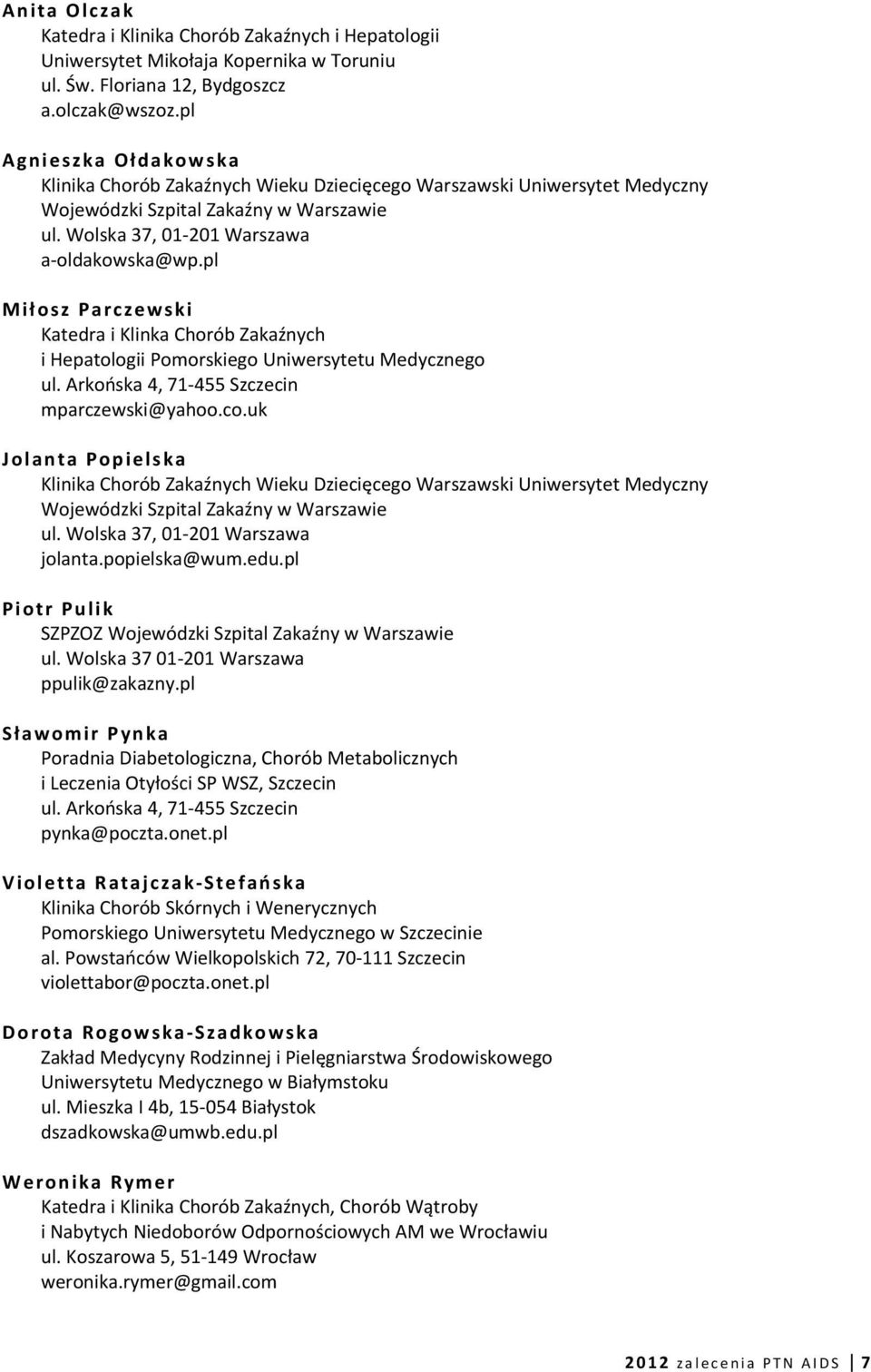 pl Mił osz Parczewski Katedra i Klinka Chorób Zakaźnych i Hepatologii Pomorskiego Uniwersytetu Medycznego ul. Arkońska 4, 71-455 Szczecin mparczewski@yahoo.co.