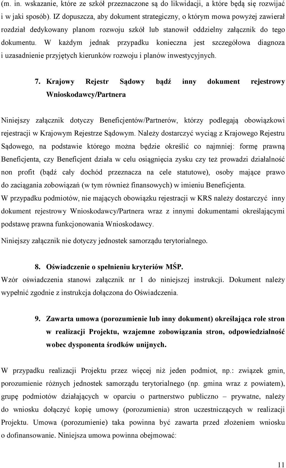 W każdym jednak przypadku konieczna jest szczegółowa diagnoza i uzasadnienie przyjętych kierunków rozwoju i planów inwestycyjnych. 7.