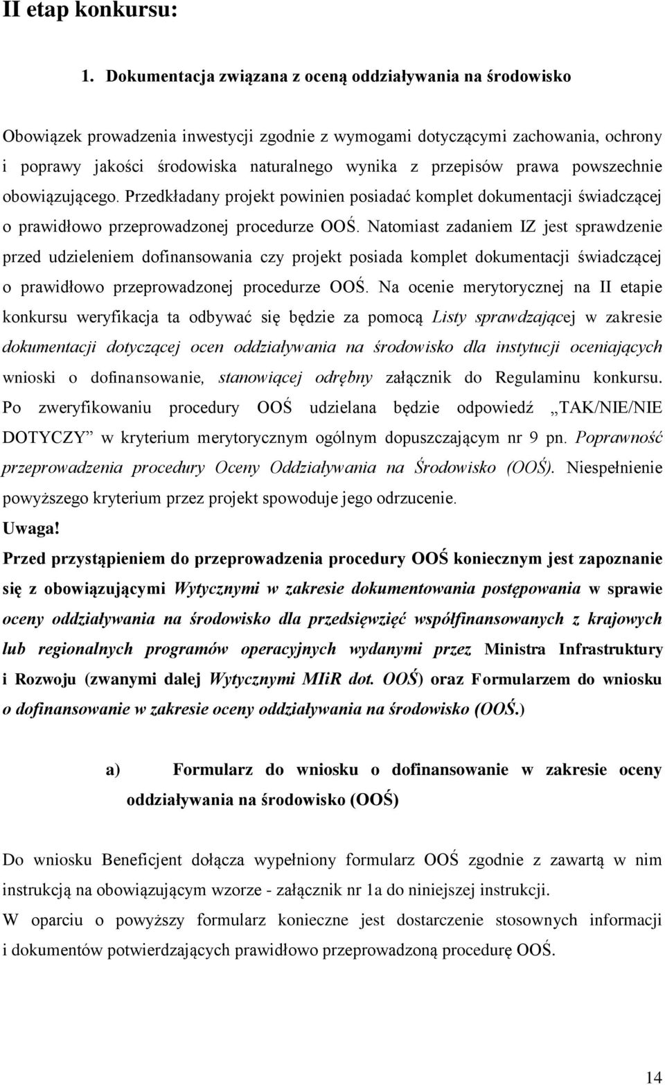 przepisów prawa powszechnie obowiązującego. Przedkładany projekt powinien posiadać komplet dokumentacji świadczącej o prawidłowo przeprowadzonej procedurze OOŚ.