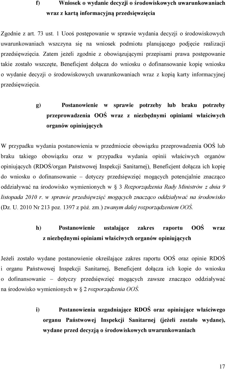 Zatem jeżeli zgodnie z obowiązującymi przepisami prawa postępowanie takie zostało wszczęte, Beneficjent dołącza do wniosku o dofinansowanie kopię wniosku o wydanie decyzji o środowiskowych