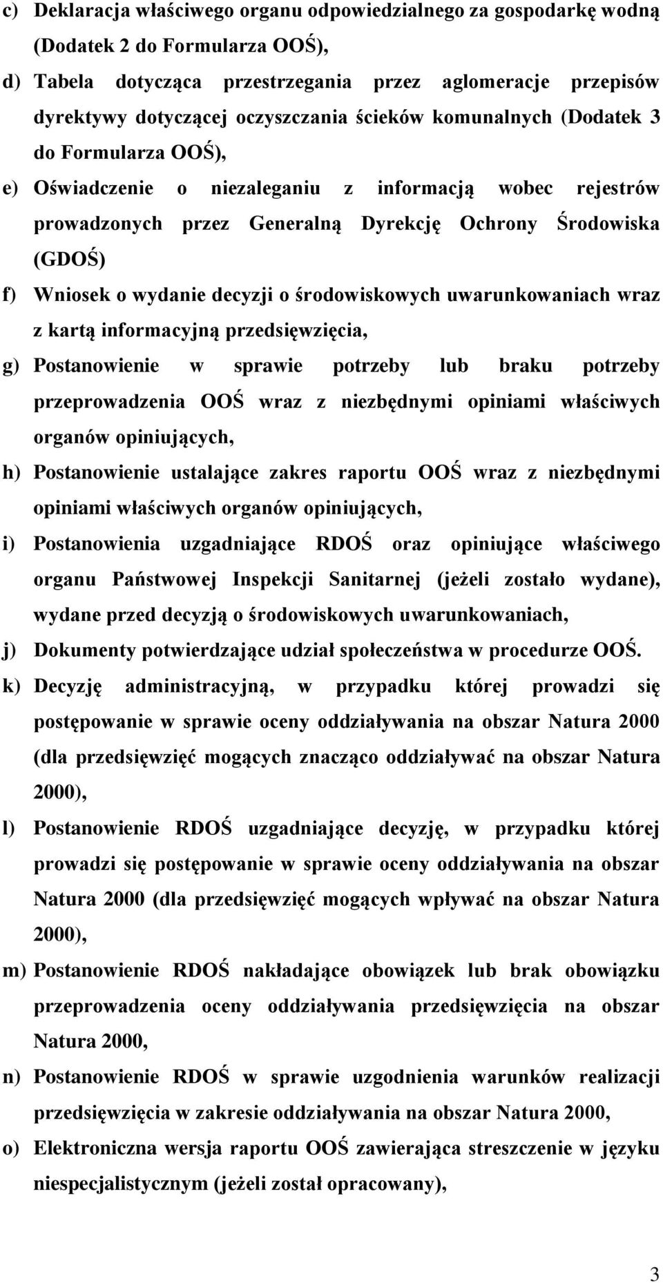 decyzji o środowiskowych uwarunkowaniach wraz z kartą informacyjną przedsięwzięcia, g) Postanowienie w sprawie potrzeby lub braku potrzeby przeprowadzenia OOŚ wraz z niezbędnymi opiniami właściwych