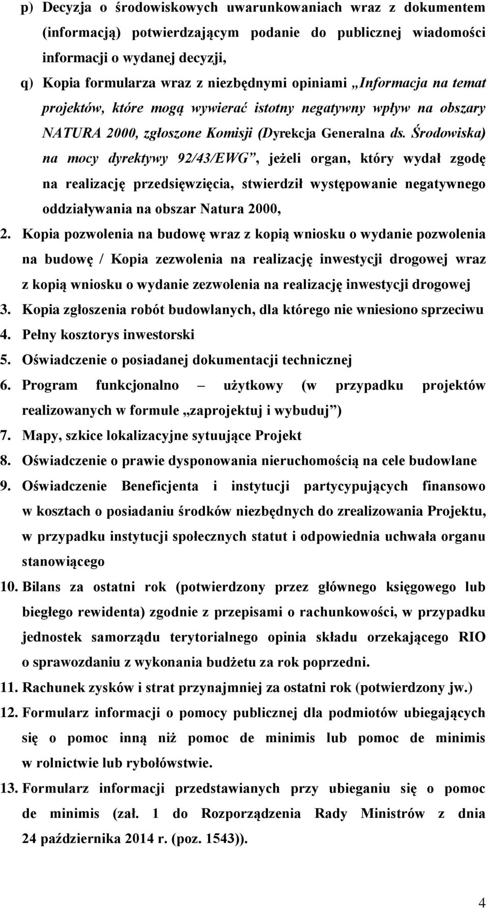 Środowiska) na mocy dyrektywy 92/43/EWG, jeżeli organ, który wydał zgodę na realizację przedsięwzięcia, stwierdził występowanie negatywnego oddziaływania na obszar Natura 2000, 2.