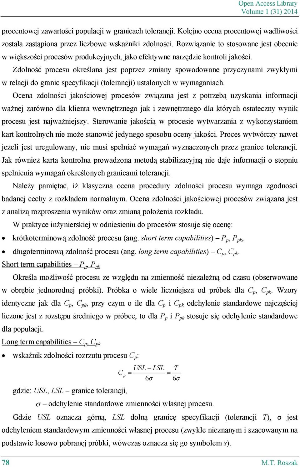 Zdolność procesu określana jest poprzez zmiany spowodowane przyczynami zwykłymi w relacji do granic specyfikacji (tolerancji) ustalonych w wymaganiach.