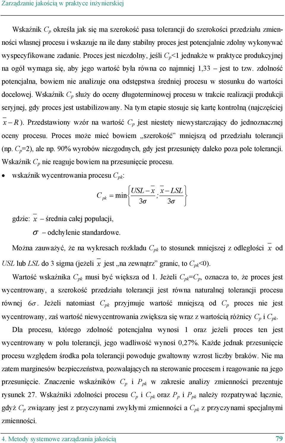 Proces jest niezdolny, jeśli C p <1 jednakże w praktyce produkcyjnej na ogół wymaga się, aby jego wartość była równa co najmniej 1,33 jest to tzw.