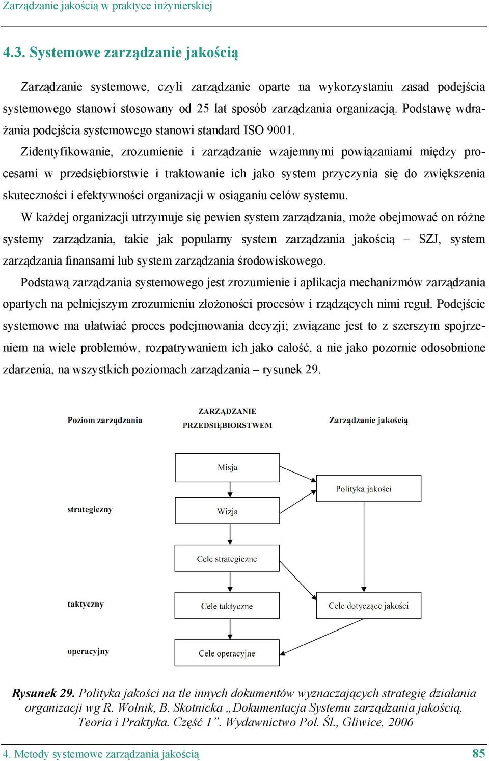 Podstawę wdrażania podejścia systemowego stanowi standard ISO 9001.