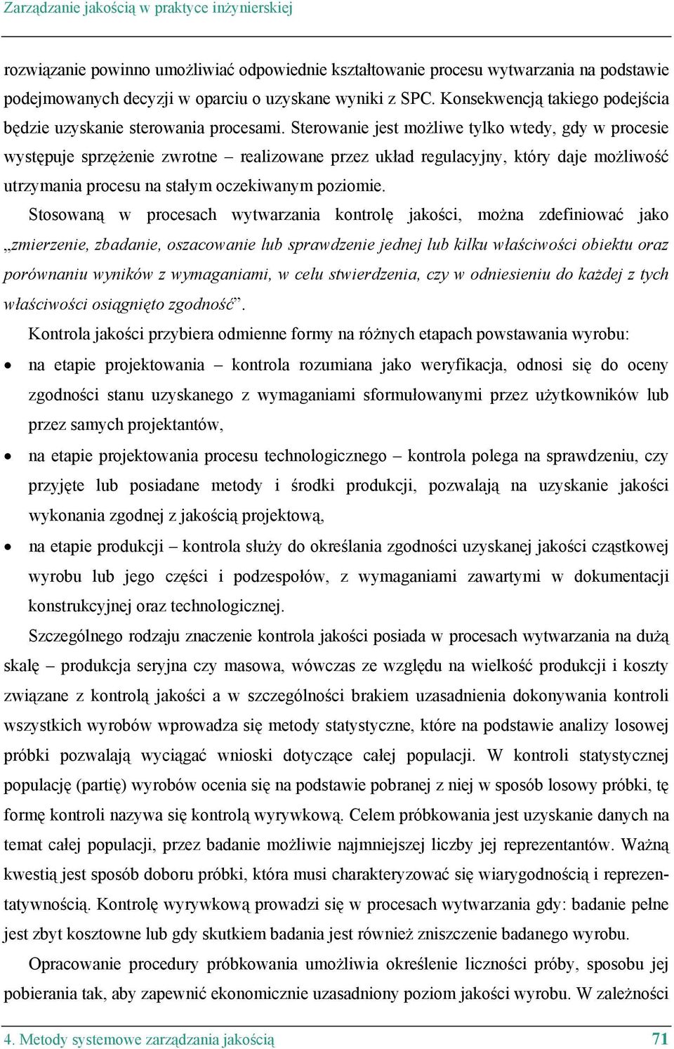 Sterowanie jest możliwe tylko wtedy, gdy w procesie występuje sprzężenie zwrotne realizowane przez układ regulacyjny, który daje możliwość utrzymania procesu na stałym oczekiwanym poziomie.