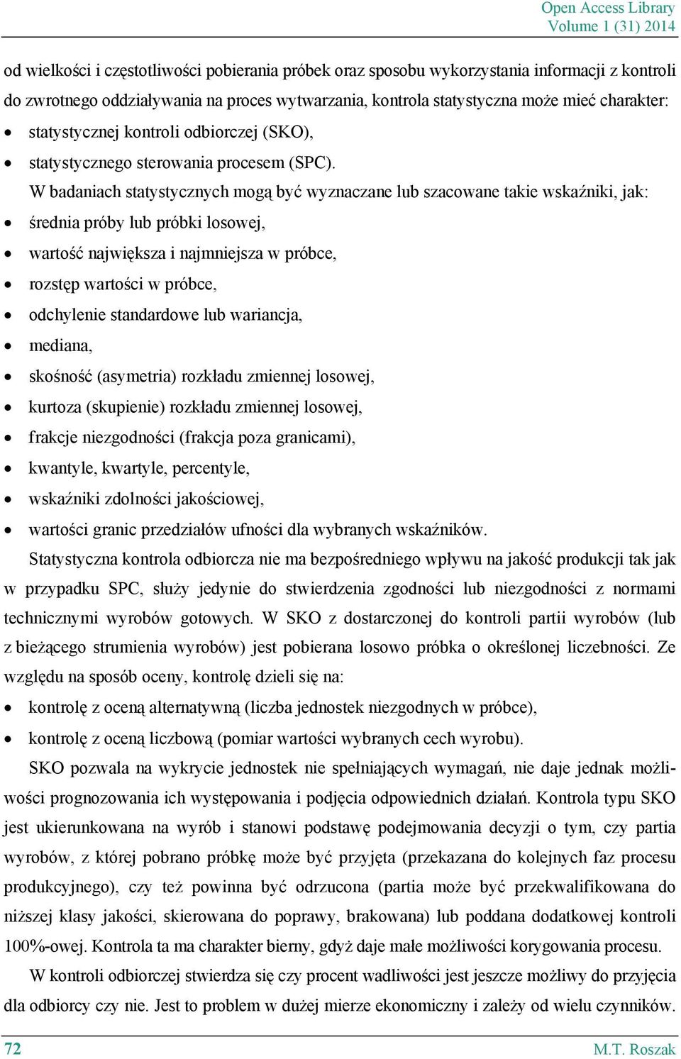 W badaniach statystycznych mogą być wyznaczane lub szacowane takie wskaźniki, jak: średnia próby lub próbki losowej, wartość największa i najmniejsza w próbce, rozstęp wartości w próbce, odchylenie