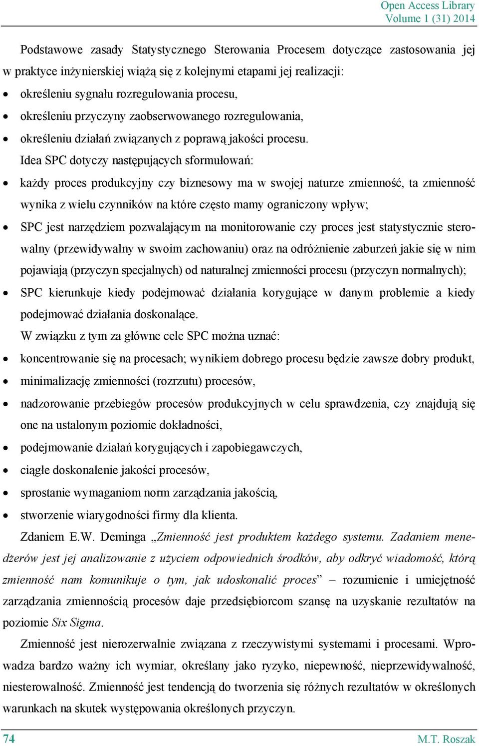 Idea SPC dotyczy następujących sformułowań: każdy proces produkcyjny czy biznesowy ma w swojej naturze zmienność, ta zmienność wynika z wielu czynników na które często mamy ograniczony wpływ; SPC