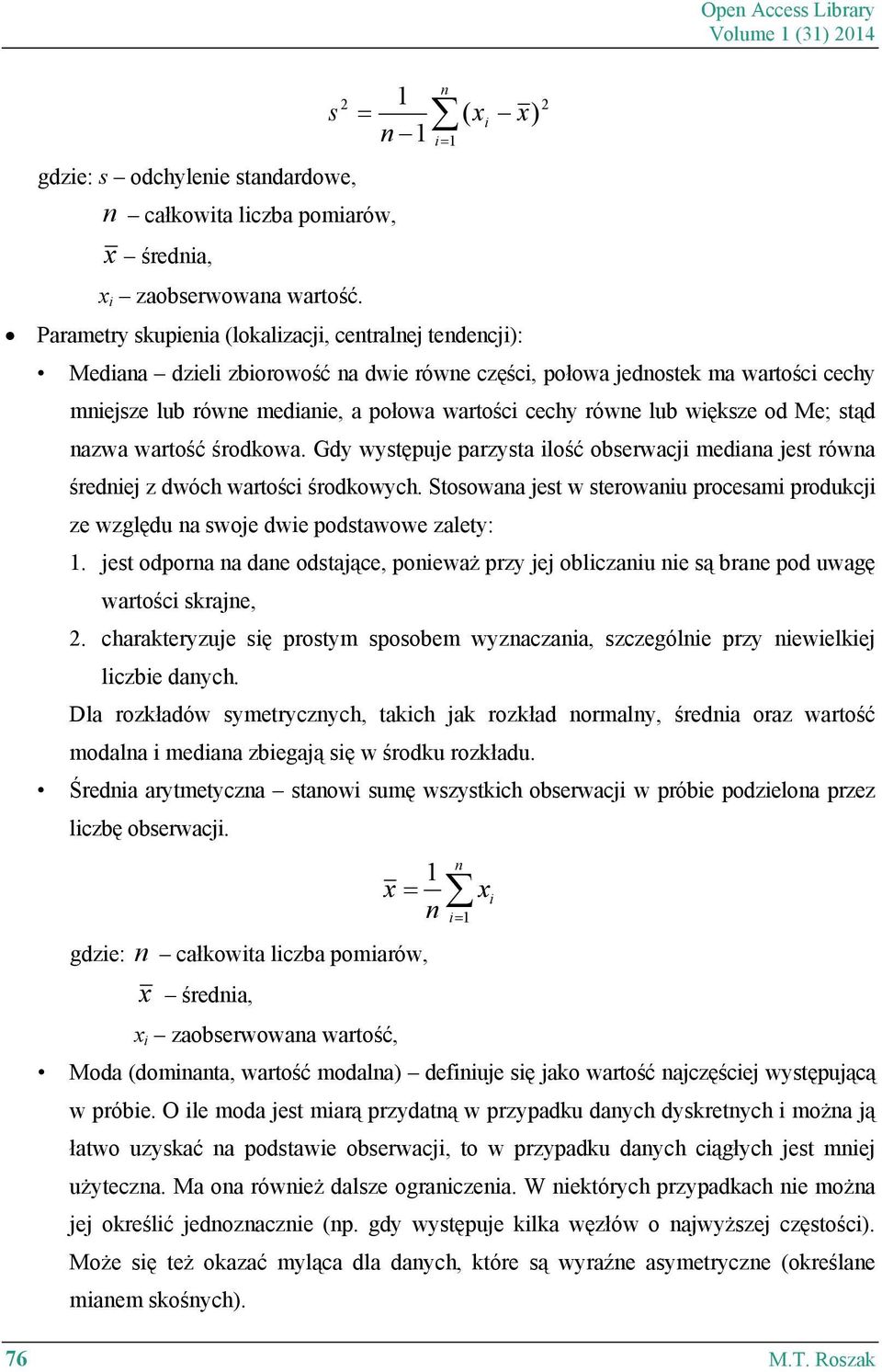 lub większe od Me; stąd nazwa wartość środkowa. Gdy występuje parzysta ilość obserwacji mediana jest równa średniej z dwóch wartości środkowych.