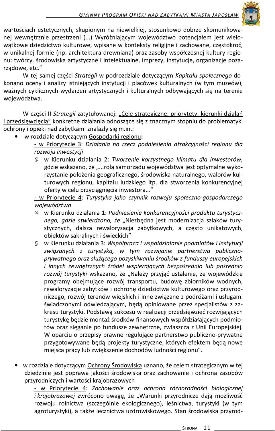 architektura drewniana) oraz zasoby współczesnej kultury regionu: twórcy, środowiska artystyczne i intelektualne, imprezy, instytucje, organizacje pozarządowe, etc.