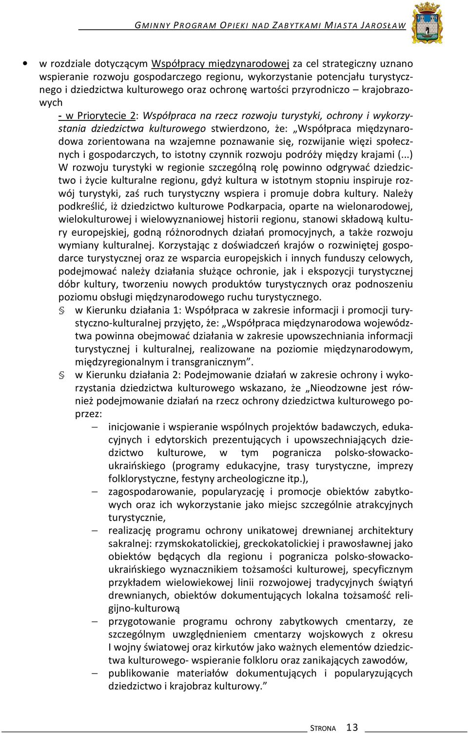 stwierdzono, że: Współpraca międzynarodowa zorientowana na wzajemne poznawanie się, rozwijanie więzi społecznych i gospodarczych, to istotny czynnik rozwoju podróży między krajami (.
