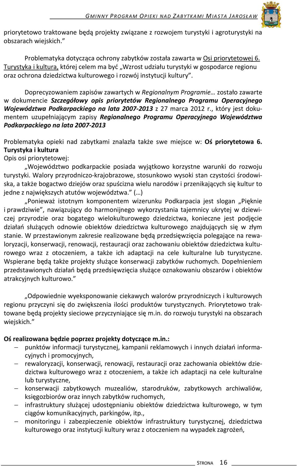 Turystyka i kultura, której celem ma być Wzrost udziału turystyki w gospodarce regionu oraz ochrona dziedzictwa kulturowego i rozwój instytucji kultury.