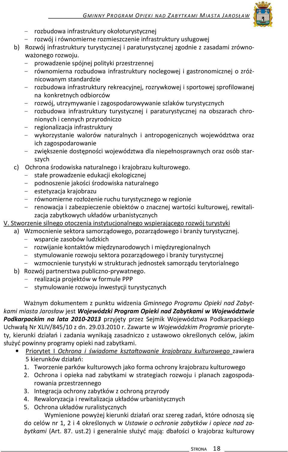 - prowadzenie spójnej polityki przestrzennej - równomierna rozbudowa infrastruktury noclegowej i gastronomicznej o zróżnicowanym standardzie - rozbudowa infrastruktury rekreacyjnej, rozrywkowej i