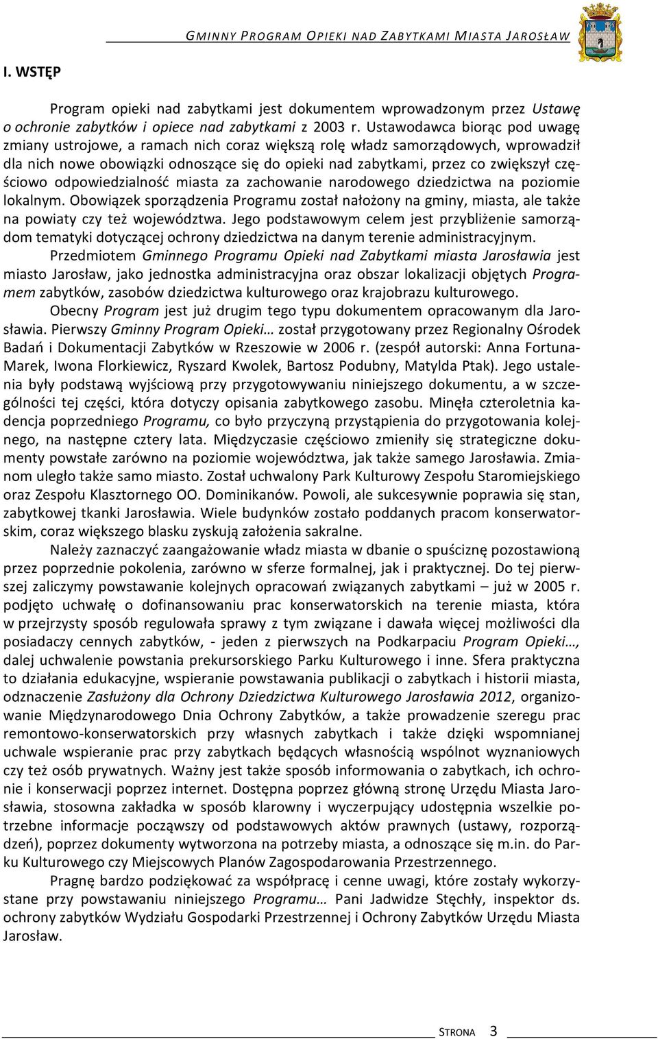 częściowo odpowiedzialność miasta za zachowanie narodowego dziedzictwa na poziomie lokalnym. Obowiązek sporządzenia Programu został nałożony na gminy, miasta, ale także na powiaty czy też województwa.