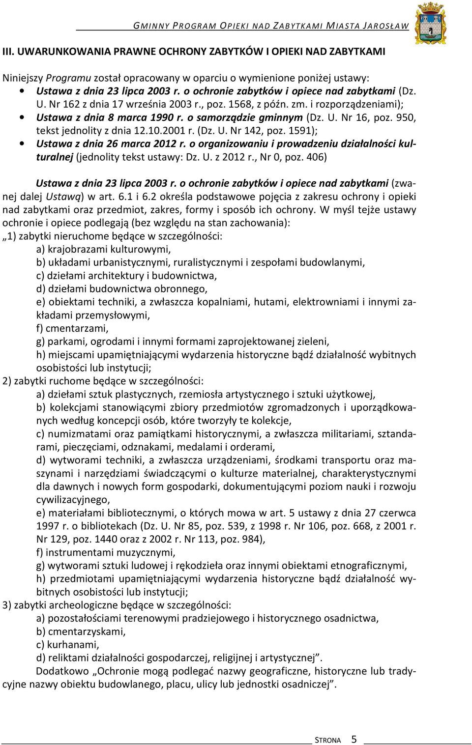 o ochronie zabytków i opiece nad zabytkami (Dz. U. Nr 162 z dnia 17 września 2003 r., poz. 1568, z późn. zm. i rozporządzeniami); Ustawa z dnia 8 marca 1990 r. o samorządzie gminnym (Dz. U. Nr 16, poz.