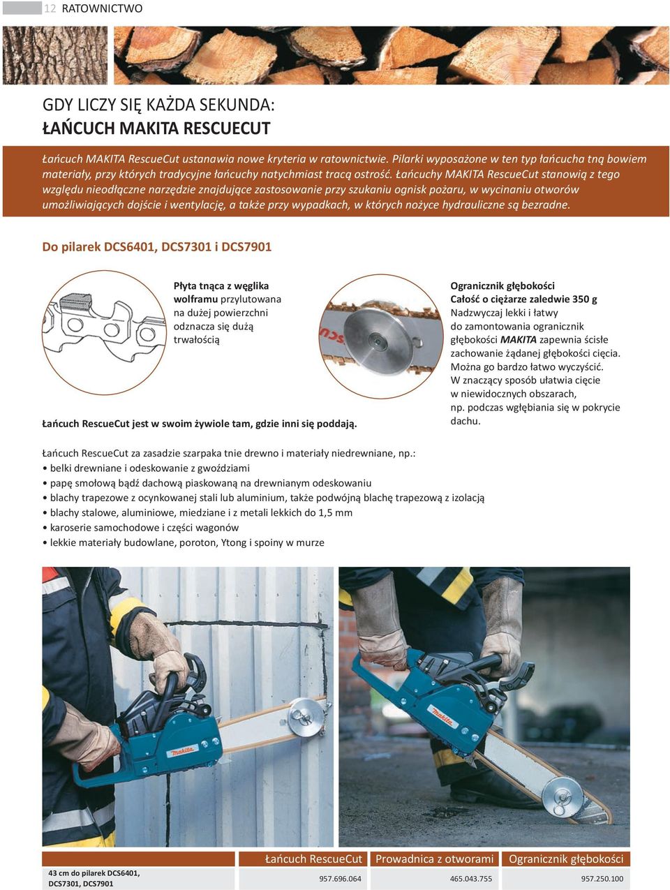 Łańcuchy MAKITA RescueCut stanowią z tego względu odłączne narzędzie znajdujące zastosowa przy szukaniu ognisk pożaru, w wycinaniu otworów umożliwiających dojście i wentylację, a że przy wypadkach, w