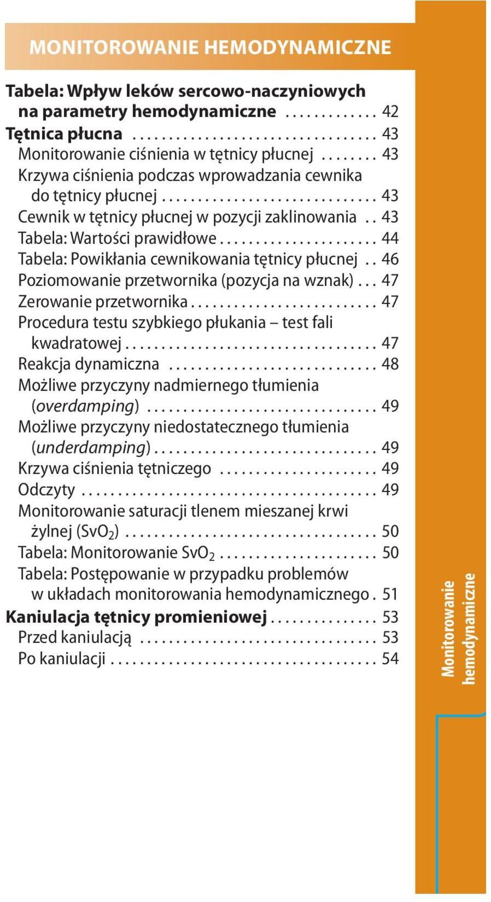 .. 44 Tabela: Powikłania cewnikowania tętnicy płucnej.. 46 Poziomowanie przetwornika (pozycja na wznak)... 47 Zerowanie przetwornika... 47 Procedura testu szybkiego płukania test fali kwadratowej.