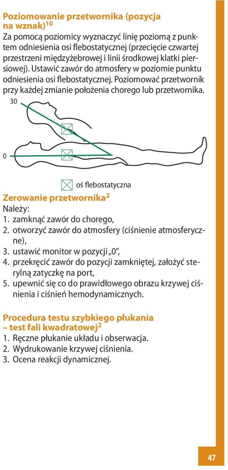 30 0 oś flebostatyczna Zerowanie przetwornika 2 Należy: 1. zamknąć zawór do chorego, 2. otworzyć zawór do atmosfery (ciśnienie atmosferyczne), 3. ustawić monitor w pozycji 0, 4.