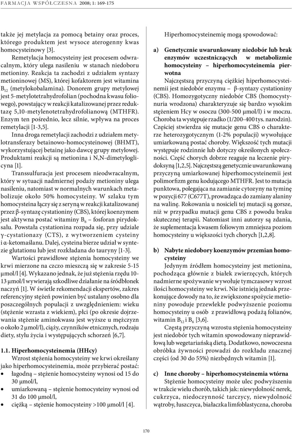 Reakcja ta zachodzi z udziałem syntazy metioninowej (MS), której kofaktorem jest witamina B 12 (metylokobalamina).