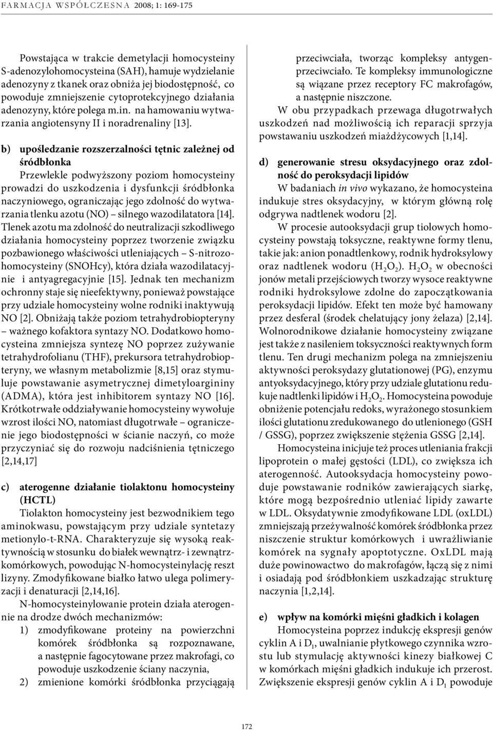 b) upośledzanie rozszerzalności tętnic zależnej od śródbłonka Przewlekle podwyższony poziom homocysteiny prowadzi do uszkodzenia i dysfunkcji śródbłonka naczyniowego, ograniczając jego zdolność do