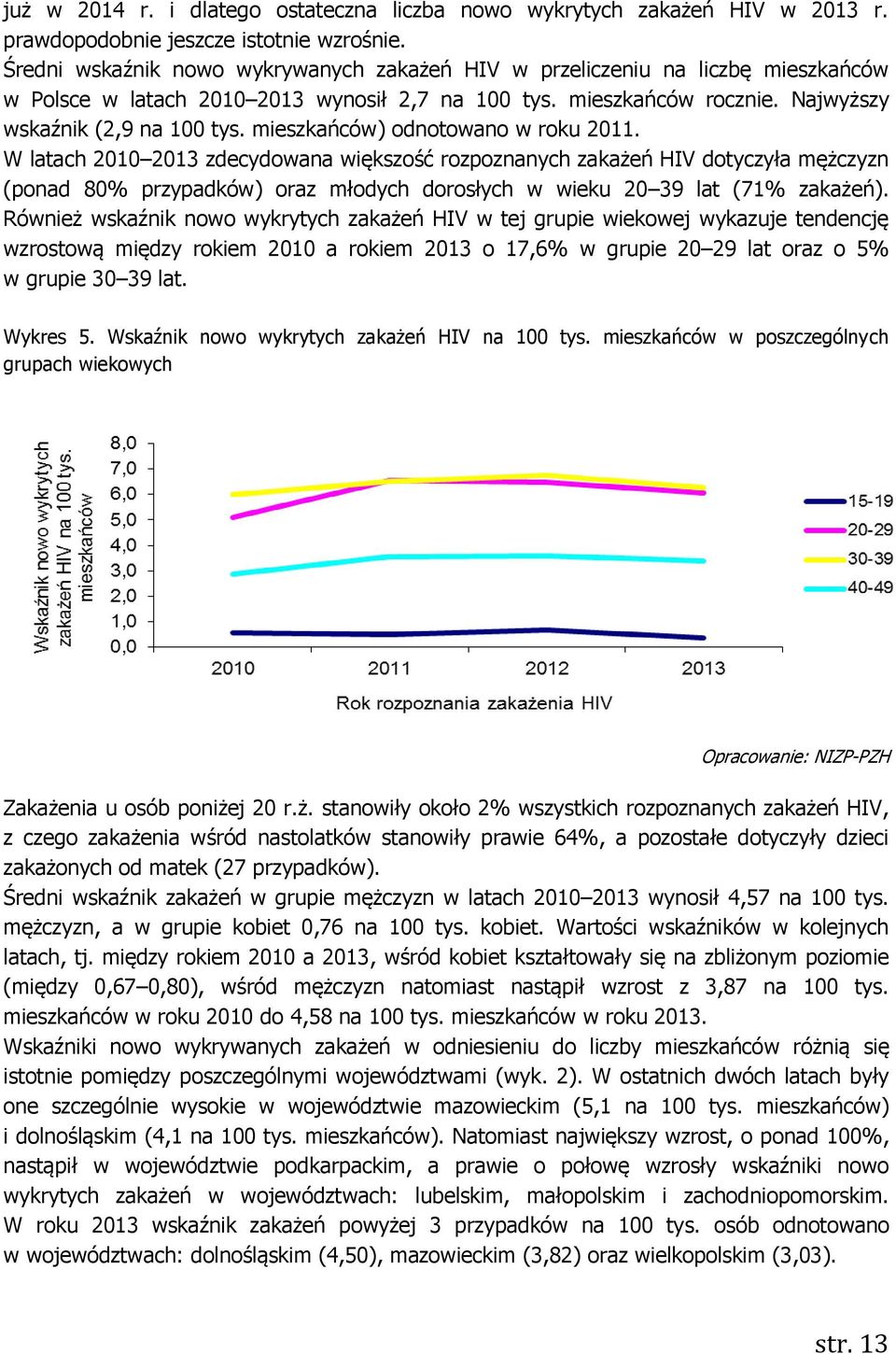 mieszkańców) odnotowano w roku 2011. W latach 2010 2013 zdecydowana większość rozpoznanych zakażeń HIV dotyczyła mężczyzn (ponad 80% przypadków) oraz młodych dorosłych w wieku 20 39 lat (71% zakażeń).