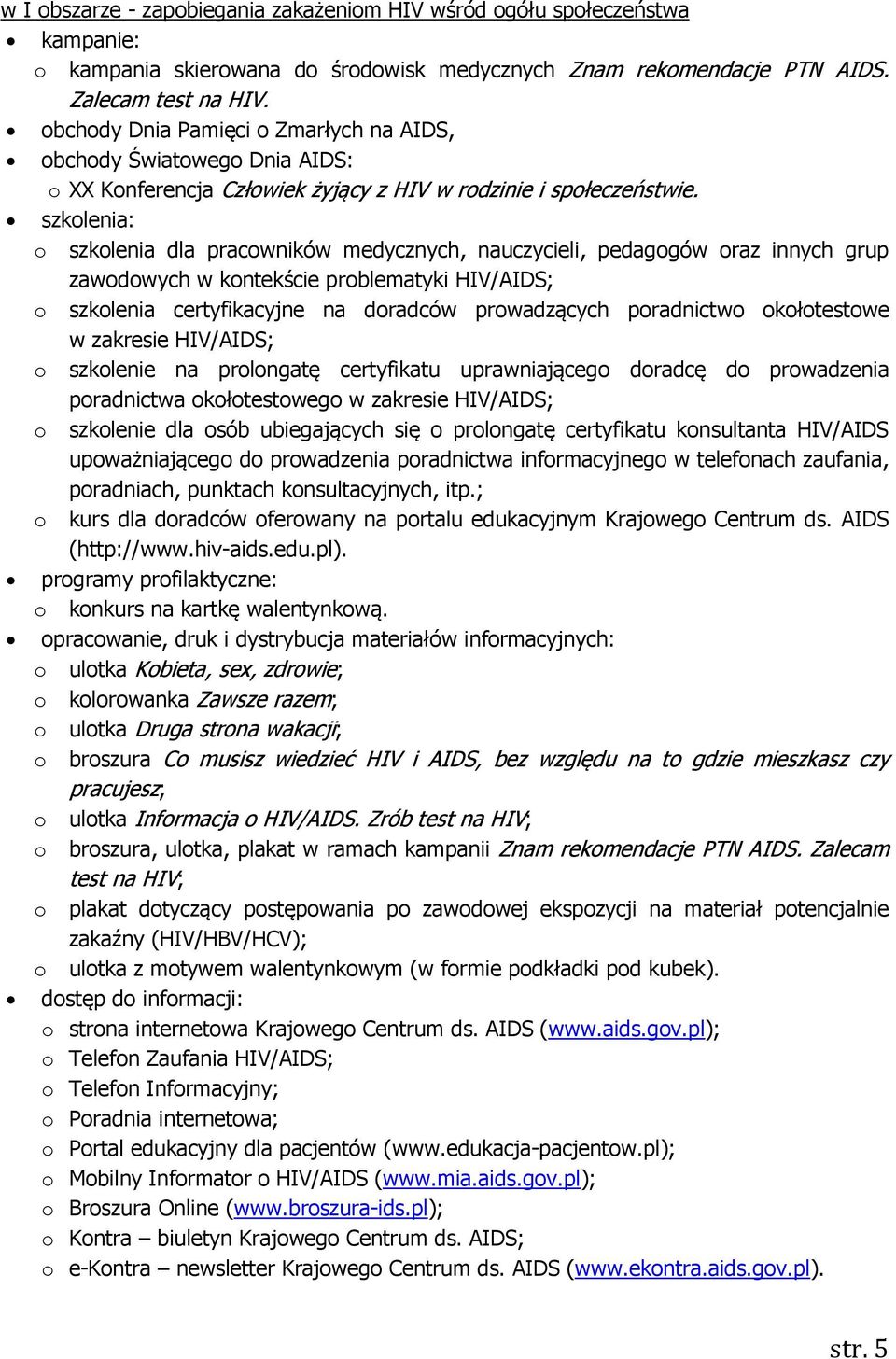 szkolenia: o szkolenia dla pracowników medycznych, nauczycieli, pedagogów oraz innych grup zawodowych w kontekście problematyki HIV/AIDS; o szkolenia certyfikacyjne na doradców prowadzących