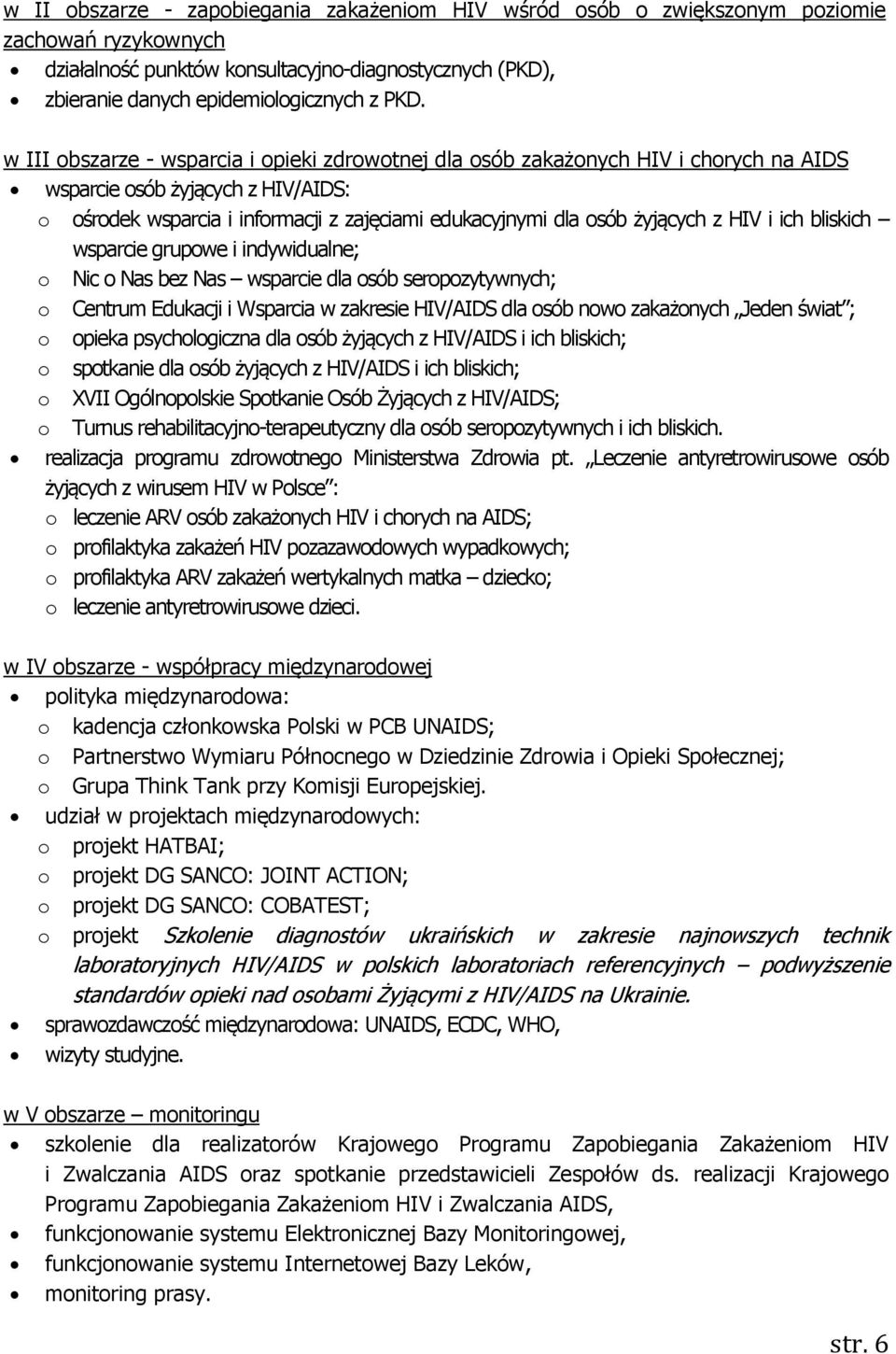 HIV i ich bliskich wsparcie grupowe i indywidualne; o Nic o Nas bez Nas wsparcie dla osób seropozytywnych; o Centrum Edukacji i Wsparcia w zakresie HIV/AIDS dla osób nowo zakażonych Jeden świat ; o