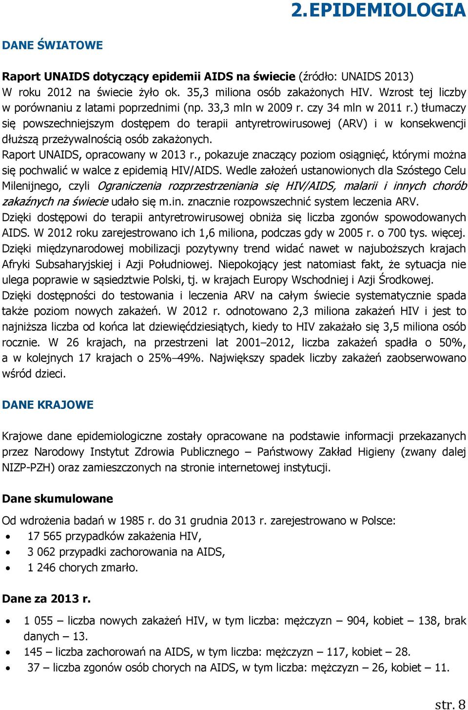 ) tłumaczy się powszechniejszym dostępem do terapii antyretrowirusowej (ARV) i w konsekwencji dłuższą przeżywalnością osób zakażonych. Raport UNAIDS, opracowany w 2013 r.