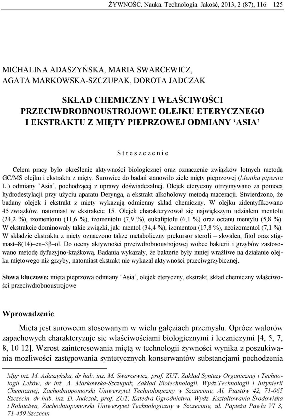 MIĘTY PIEPRZOWEJ ODMIANY ASIA S t r e s z c z e n i e Celem pracy było określenie aktywności biologicznej oraz oznaczenie związków lotnych metodą GC/MS olejku i ekstraktu z mięty.