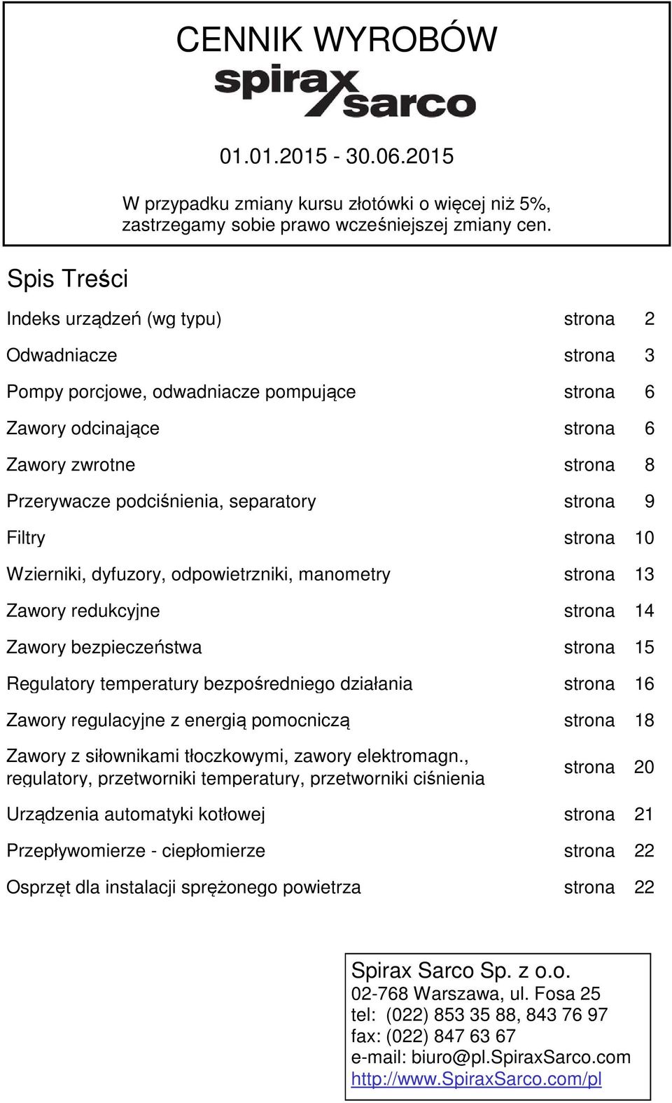 Filtry strona 10 Wzierniki, dyfuzory, odpowietrzniki, manometry strona 13 Zawory redukcyjne strona 14 Zawory bezpieczeństwa strona 15 Regulatory temperatury bezpośredniego działania strona 16 Zawory