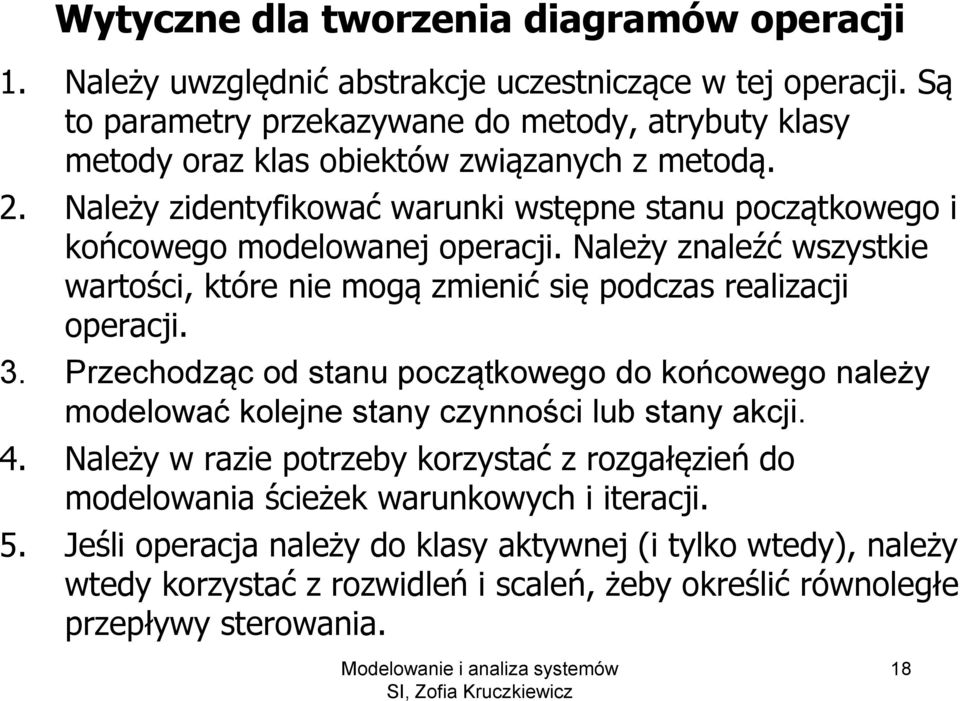 Należy zidentyfikować warunki wstępne stanu początkowego i końcowego modelowanej operacji. Należy znaleźć wszystkie wartości, które nie mogą zmienić się podczas realizacji operacji. 3.