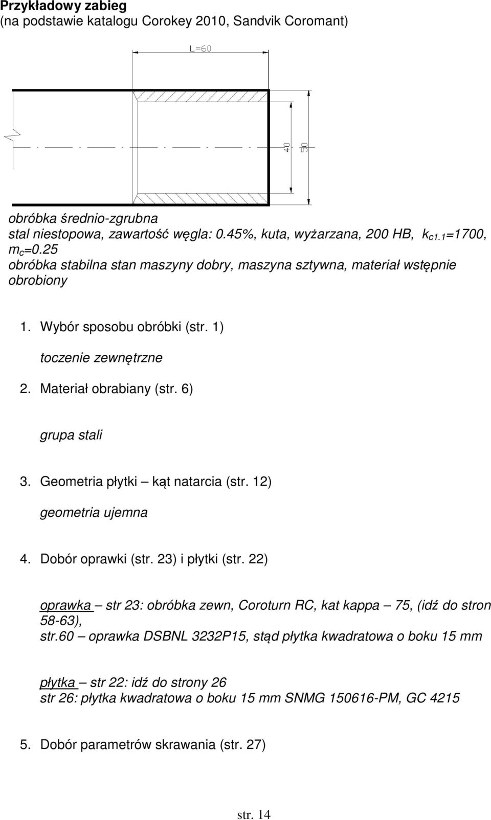 Geometria płytki kąt nataria (str. 12) geometria ujemna 4. Dobór oprawki (str. 23) i płytki (str. 22) oprawka str 23: obróbka zewn, Coroturn RC, kat kappa 75, (idź do stron 58-63), str.