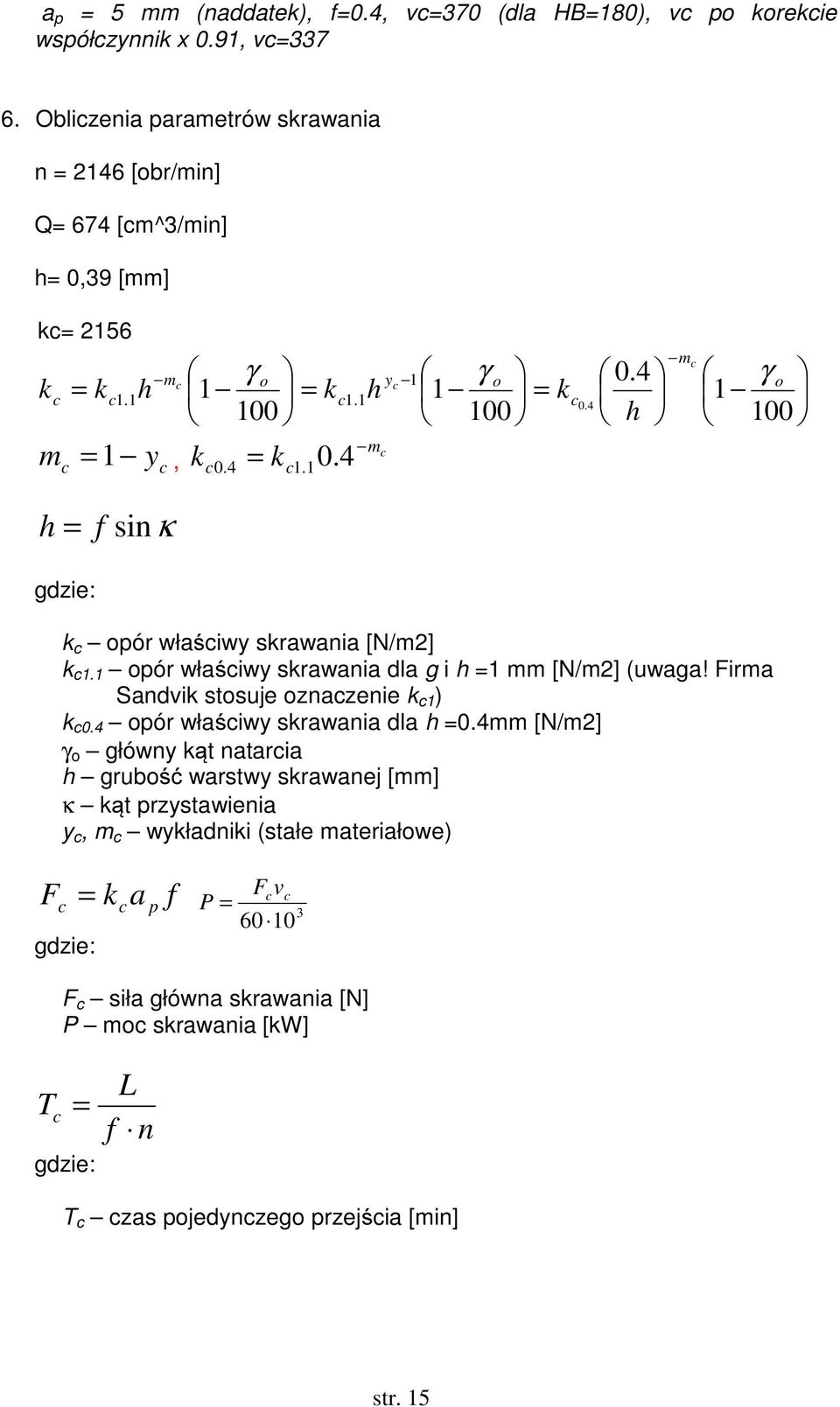 4 h γ o 1 100 h f sinκ F k opór właśiwy skrawania [N/m2] k 1.1 opór właśiwy skrawania dla g i h 1 mm [N/m2] (uwaga! Firma Sandvik stosuje oznazenie k 1 ) k 0.