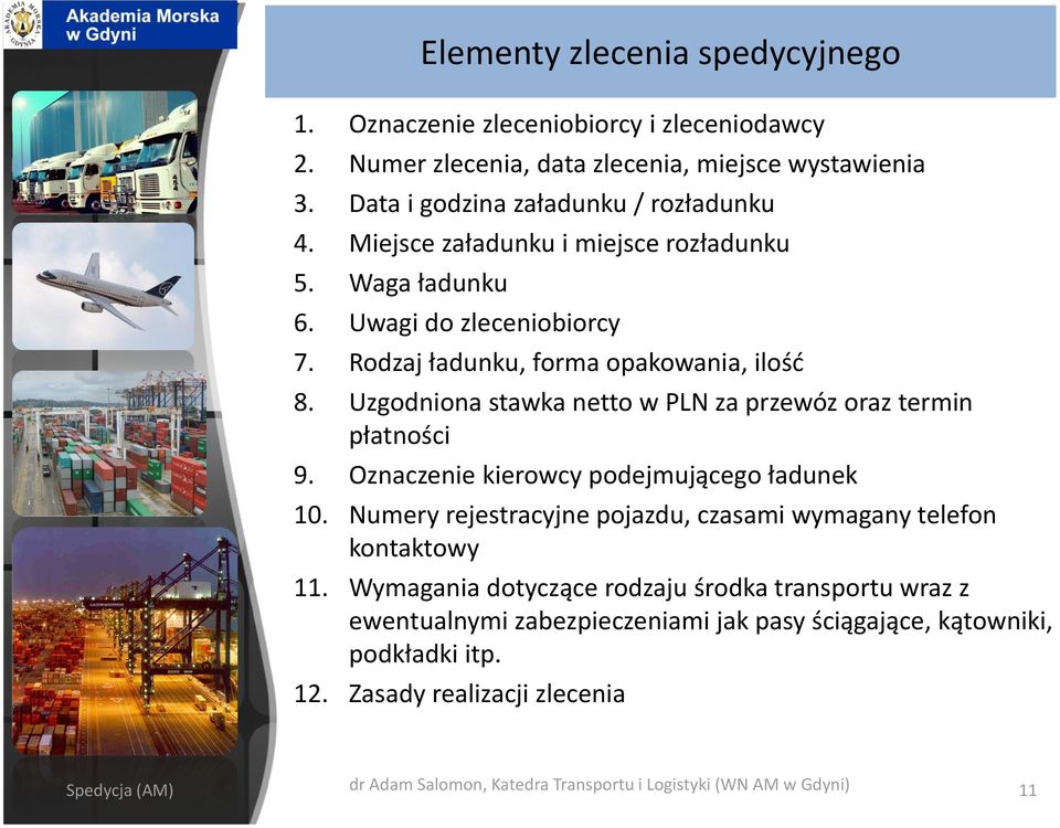 Uzgodniona stawka netto w PLN za przewóz oraz termin płatności 9. Oznaczenie kierowcy podejmującego ładunek 10. Numery rejestracyjne pojazdu, czasami wymagany telefon kontaktowy 11.
