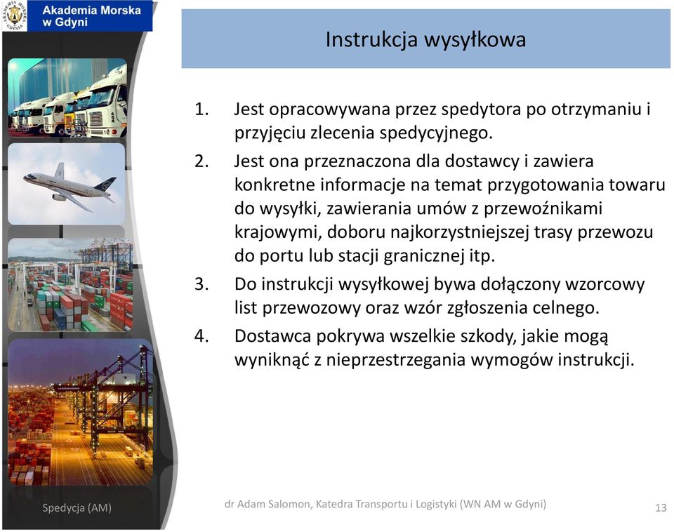 doboru najkorzystniejszej trasy przewozu do portu lub stacji granicznej itp. 3.