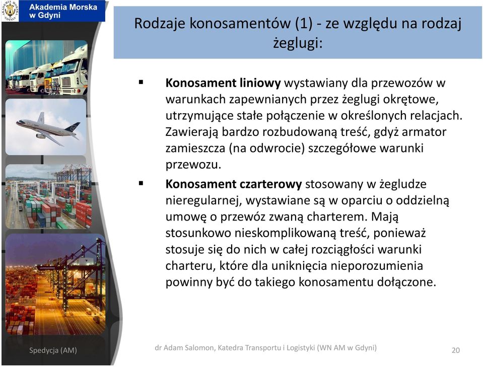 Konosament czarterowy stosowany w żegludze nieregularnej, wystawiane są w oparciu o oddzielną umowę o przewóz zwaną charterem.