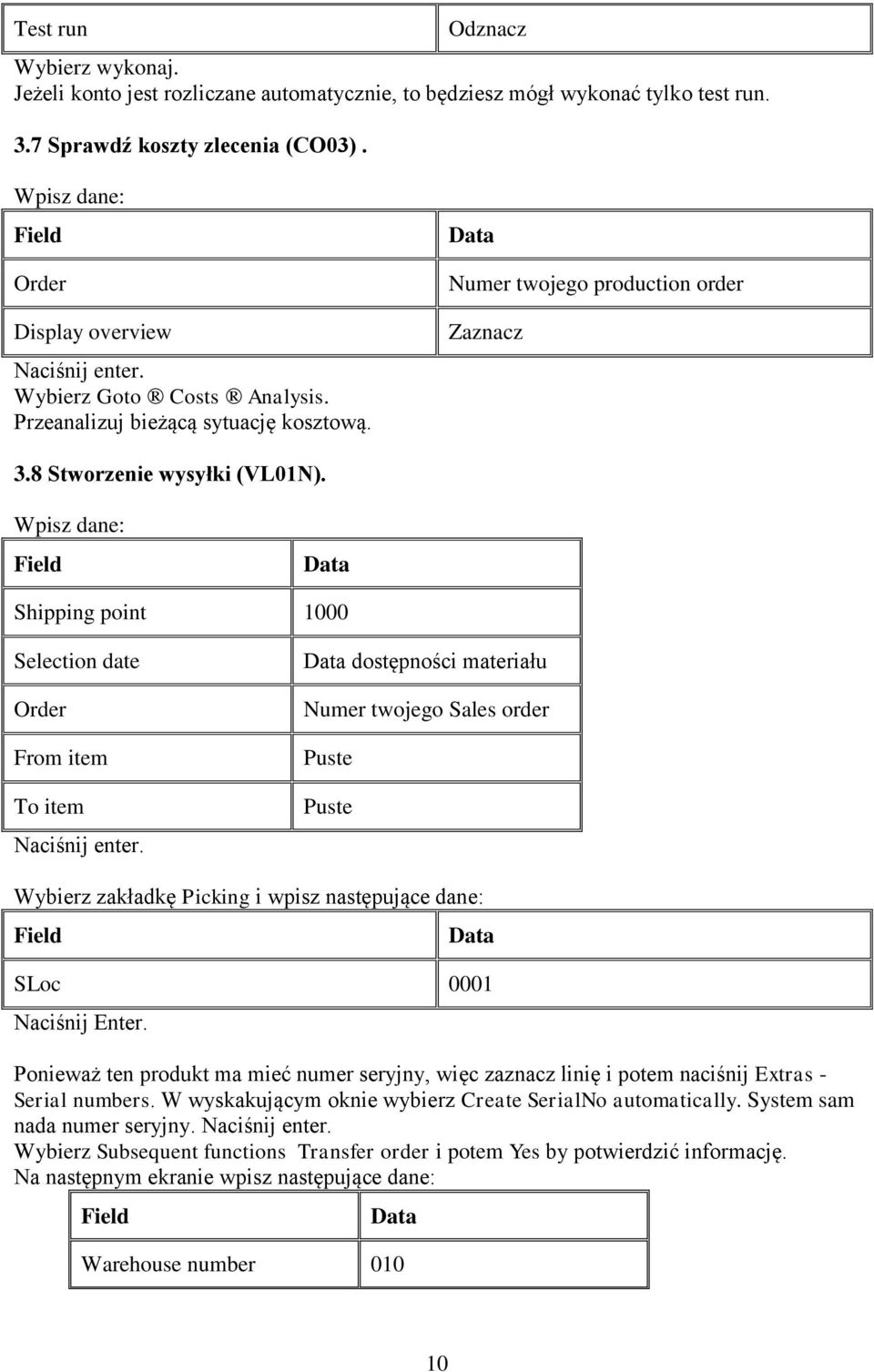 8 Stworzenie wysyłki (VL01N). Wpisz dane: Field Data Shipping point 1000 Selection date Order From item To item Naciśnij enter.
