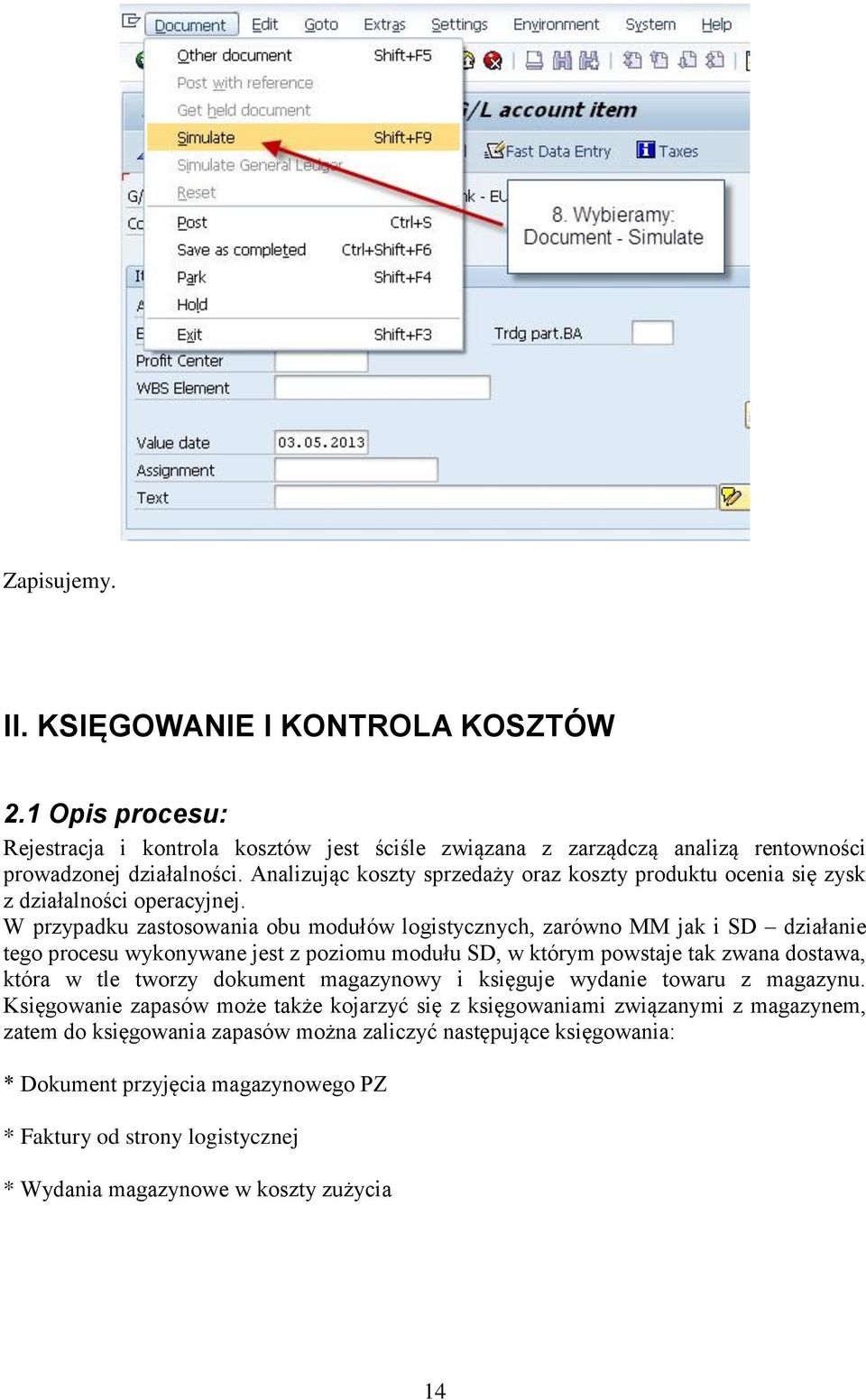 W przypadku zastosowania obu modułów logistycznych, zarówno MM jak i SD działanie tego procesu wykonywane jest z poziomu modułu SD, w którym powstaje tak zwana dostawa, która w tle tworzy