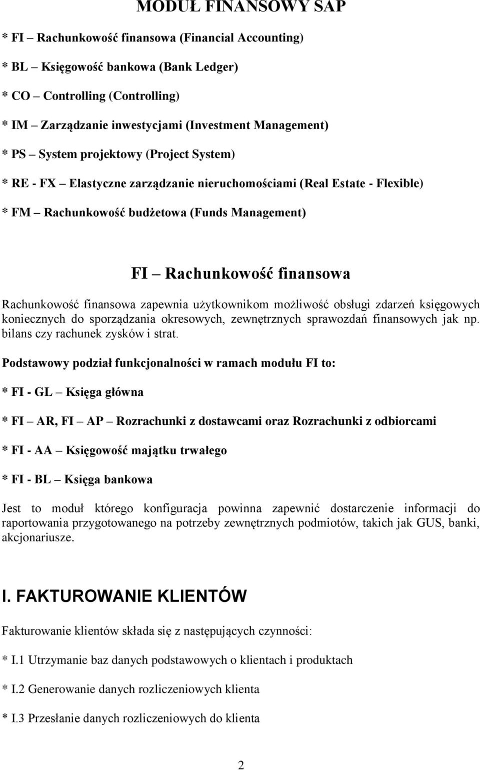finansowa zapewnia użytkownikom możliwość obsługi zdarzeń księgowych koniecznych do sporządzania okresowych, zewnętrznych sprawozdań finansowych jak np. bilans czy rachunek zysków i strat.