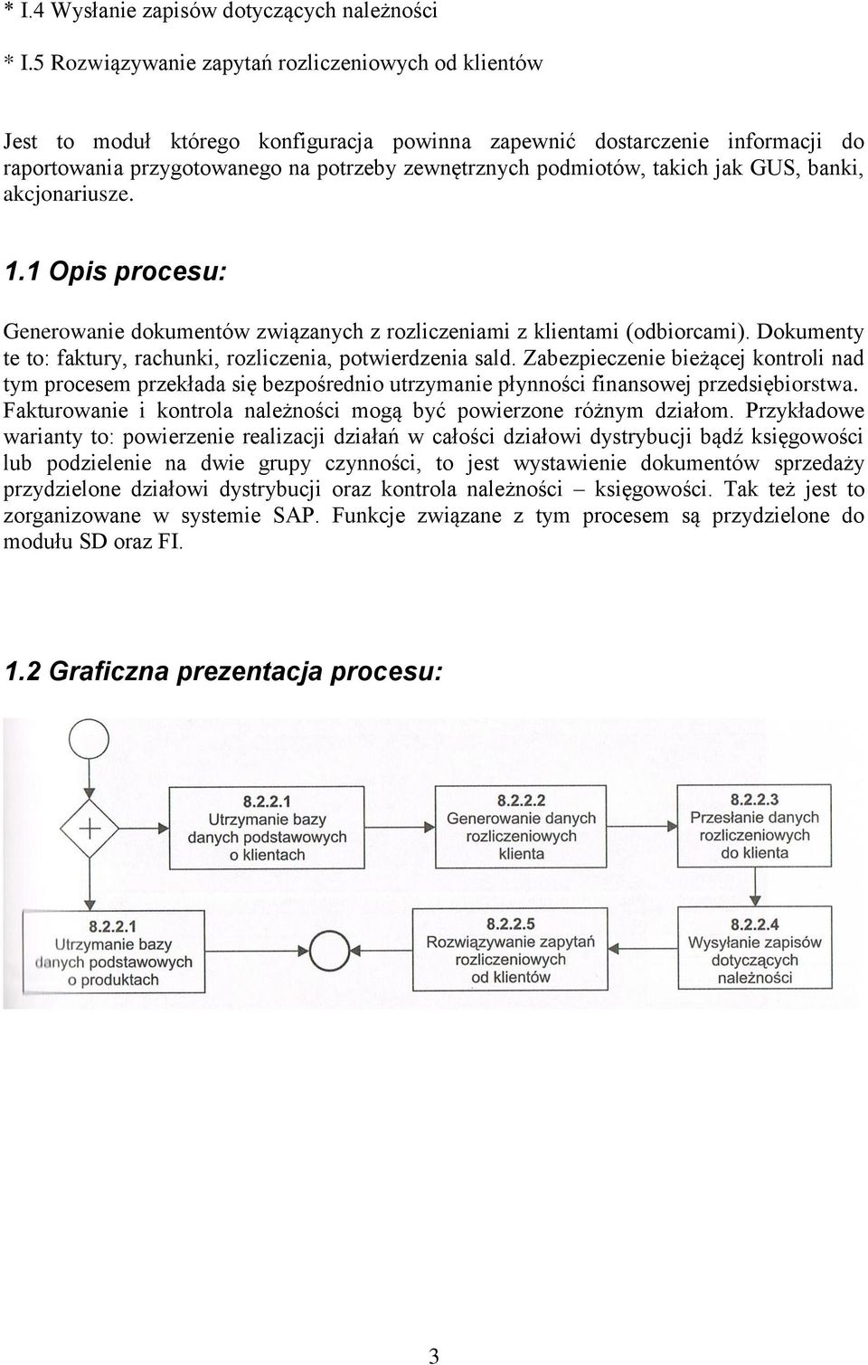 takich jak GUS, banki, akcjonariusze. 1.1 Opis procesu: Generowanie dokumentów związanych z rozliczeniami z klientami (odbiorcami). Dokumenty te to: faktury, rachunki, rozliczenia, potwierdzenia sald.