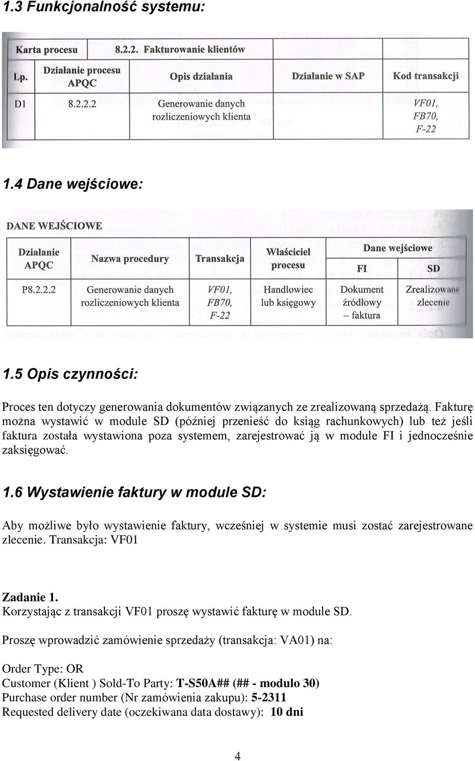 6 Wystawienie faktury w module SD: Aby możliwe było wystawienie faktury, wcześniej w systemie musi zostać zarejestrowane zlecenie. Transakcja: VF01 Zadanie 1.