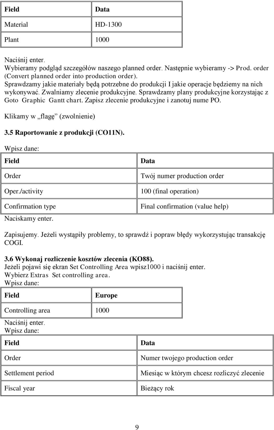 Zapisz zlecenie produkcyjne i zanotuj nume PO. Klikamy w flagę (zwolnienie) 3.5 Raportowanie z produkcji (CO11N). Wpisz dane: Field Order Oper./activity Confirmation type Naciskamy enter.