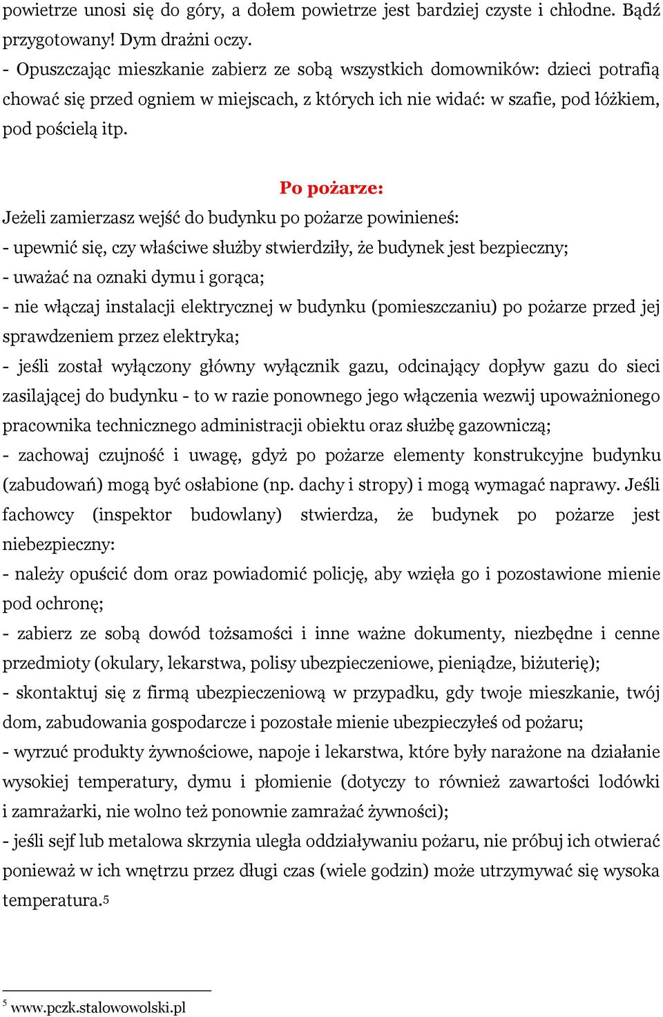 Po pożarze: Jeżeli zamierzasz wejść do budynku po pożarze powinieneś: - upewnić się, czy właściwe służby stwierdziły, że budynek jest bezpieczny; - uważać na oznaki dymu i gorąca; - nie włączaj