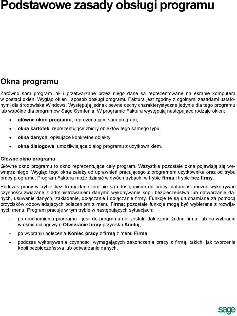 Występują jednak pewne cechy charakterystyczne jedynie dla tego programu lub wspólne dla programów Sage Symfonia.